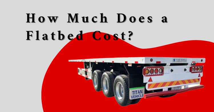 How Much Does a Flatbed Cost? - Flatbed Truck Trailer in Papua New Guinea
